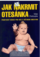 kniha Jak (ne)nakrmit otesánka praktický rádce pro boj s dětskou obezitou, XYZ 2007