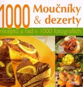 kniha Moučníky & dezerty 1000 receptů a rad v 1000 fotografiích, Rebo 2007