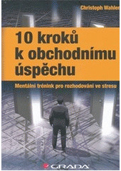 kniha 10 kroků k obchodnímu úspěchu mentální trénink pro rozhodování ve stresu, Grada 2012