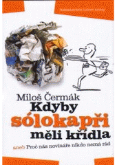 kniha Kdyby sólokapři měli křídla, aneb, Proč nás novináře nikdo nemá rád, Nakladatelství Lidové noviny 2006