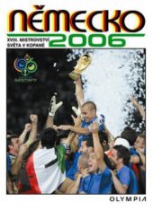kniha Německo 2006 XVIII. mistrovství světa v kopané = Germany 2006 : FIFA World Cup, Olympia 2006