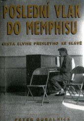 kniha Poslední vlak do Memphisu cesta Elvise Presleyho ke slávě, Nakladatelství Josefa Šimona 1996
