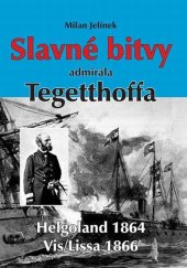 kniha Slavné bitvy admirála Tegetthoffa Helgoland 1864, Vis/Lissa 1866, Akcent 2013