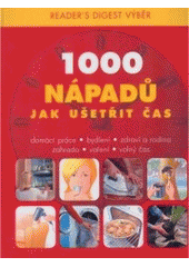 kniha 1000 nápadů jak ušetřit čas [domácí práce, bydlení, zdraví a rodina, zahrada, vaření, volný čas, Reader’s Digest 2007