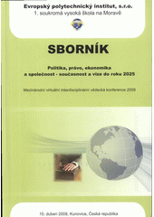 kniha Politika, právo, ekonomika a společnost – současnost a vize do roku 2025 mezinárodní virtuální interdisciplinární vědecká konference 2008 : 15. duben 2008, Kunovice, Česká republika : sborník, Evropský polytechnický institut 2008