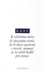 kniha K věčnému míru filosofický projekt ; O obecném rčení: Je-li něco správné v teorii, nemusí se to ještě hodit pro praxi, Oikoymenh 1999