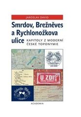 kniha Smrdov, Brežněves a Rychlonožkova ulice kapitoly z moderní české toponymie : místní jména, uliční názvy, literární toponyma, Academia 2011