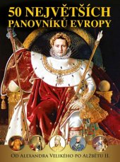 kniha 50 největších panovníků Evropy od Alexandra Velikého po Alžbětu II., RF HOBBY 2020