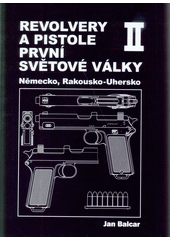 kniha Revolvery a pistole první světové války 2. - Německo, Rakousko - Uhersko, Jan Balcar 2015