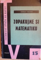 kniha Zopakujme si matematiku Stručný přehl. matem. pro studium i praxi : Určeno k základnímu školení i k opakování učiva stř. a odb. škol, Práce 1959