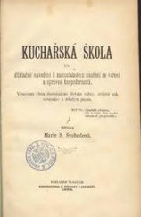 kniha Kuchařská škola, čili, Důkladné navedení k samostatnému naučení se vaření a správné hospodárnosti, M. B. Svobodová 1894