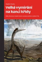 kniha Velké vymírání na konci křídy Dějiny Alvarezovy impaktní teorie a současný pohled na událost K-Pg, Pavel Mervart 2017