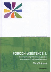 kniha Porodní asistence I. (žena s fyziologickým těhotenstvím, porodem a novorozencem v péči porodní asistentky), Univerzita Palackého v Olomouci 2011