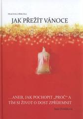 kniha Jak přežít Vánoce, --aneb, Jak pochopit "proč" a tím si život o dost zpříjemnit praktická příručka, J. Dvořáková 2010