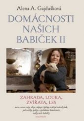 kniha Domácnosti našich babiček II. - Zahrada, louka, zvířata, les - maso, ovoce, octy, oleje, nápoje, byliny a různé návody tak, jak vařily, pekly a spořádané domácnosti vedly naše babičky, Dauphin 2020