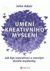 kniha Umění kreativního myšlení jak být inovativní a rozvíjet skvělé myšlenky, CPress 2011
