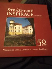 kniha Strážnické inspirace 50 let Národního ústavu lidové kultury ve Strážnici, Národní ústav lidové kultury 2006