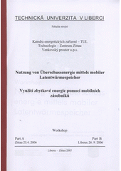 kniha Nutzung von Überschussenergie mittels mobiler Latentwärmespeicher = Využití zbytkové energie pomocí mobilních zásobníků : workshop : Part A, Zittau, 25.4.2006 : Part B, Liberec, 26.9.2006, Technická univerzita v Liberci 2007