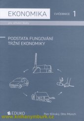 kniha Ekonomika pro střední školy - cvičebnice 1. Podstata fungování tržní ekonomiky, Eduko 2014