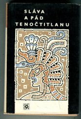 kniha Sláva a pád Tenočtitlanu dobytí Mexika očima poražených, Odeon 1969