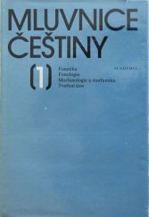 kniha Mluvnice češtiny [Díl] 1, - Fonetika, Fonologie, Morfonologie a morfemika, Tvoření slov - vysokošk. učebnice pro stud. filozof. a pedagog. fakult aprobace čes. jazyk., Academia 1986