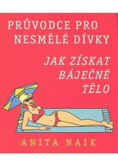 kniha Průvodce pro nesmělé dívky jak získat báječné tělo, Pragma 2008