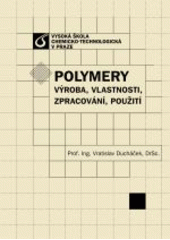 kniha Polymery výroba, vlastnosti, zpracování, použití, Vydavatelství VŠCHT 2006