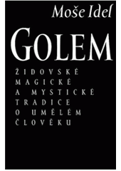 kniha Golem židovské magické a mystické tradice o umělém člověku, Vyšehrad 2007