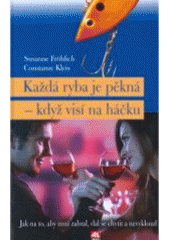 kniha Každá ryba je pěkná - když visí na háčku jak na to, aby muž zabral, dal se chytit a nevyklouzl, Alpress 2007