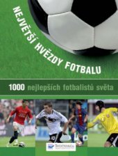 kniha Největší hvězdy fotbalu 1000 nejlepších fotbalistů světa, Svojtka & Co. 2010