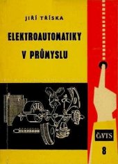 kniha Elektroautomatiky v průmyslu Určeno projektantům prům. zařízení, elektrikářům z prům., stud. odb. škol, Práce 1962