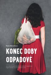 kniha Konec doby odpadové  jak několika jednoduchými změnami napomoci nejen planetě, ale hlavně sami sobě, Pavla Wernerová 2019