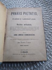 kniha Praxis pietatis, to jest, O cvičení se v pobožnosti pravé Díl první i druhý knížka milostná, kterak by křesťanský člověk v pravé a spasitelné známosti jak Boha tak i sebe samého platně prospívati ...., Spolek Komenského 1877