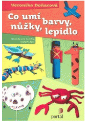 kniha Co umí barvy, nůžky, lepidlo nápady pro tvorbu malých dětí, Portál 2007