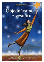 kniha Objednáváme si z vesmíru jak lehce dosáhnout splnění svých přání, Anag 2006