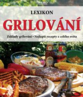 kniha Lexikon grilování základy grilování, nejlepší recepty z celého světa, Rebo Productions 2007