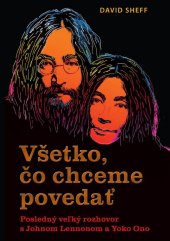 kniha Všetko, čo chceme povedať Posledný veľký rozhovor s Johnom Lennonom a Yoko Ono, Eastone 2016