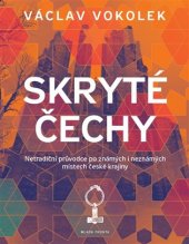 kniha Skryté Čechy Netradiční průvodce po známých i neznámých místech české krajiny, Mladá fronta 2017