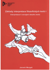kniha Základy interpretace filozofických textů I. interpretace k osvojení obsahu textu, Západočeská univerzita v Plzni 2011