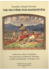 kniha Tak mluvíme pod Radhoštěm soubor slov a úsloví z Frenštátska : nově zpracovaný a rozšířený M. Horečkou z "Nářečí na Frenštátsku" F. Horečky, 1941 ; k vydání připravili Aleš Hájek, Radoslav Vlk, Jarmila Nesvadbová, Valašské muzeum v přírodě 2011