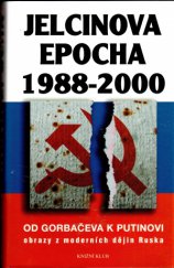 kniha Jelcinova epocha 1988-2000 od Gorbačeva k Putinovi : obrazy z moderních dějin Ruska, Knižní klub 2003