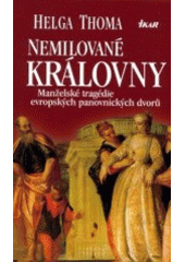 kniha Nemilované královny manželské tragédie evropských panovnických dvorů, Ikar 2002