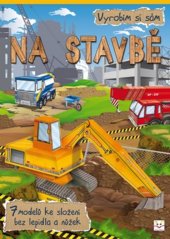 kniha Na stavbě Vyrobím si sám 7 modelů ke složení bez lepidla a nůžek, Aksjomat 2015