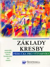 kniha Základy kresby příručka pro výtvarníky : materiály, techniky, barva a kompozice, styl, námět, Svojtka & Co. 2005