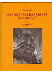 kniha Barokní varhanářství na Moravě. Díl 2., - Varhany, Muzejní a vlastivědná společnost 2004