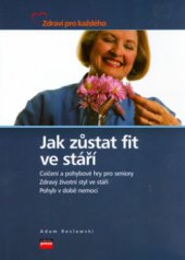 kniha Jak zůstat fit ve stáří [cvičení a pohybové hry pro seniory, zdravý životní styl ve stáří, pohyb v době nemoci], CPress 2005