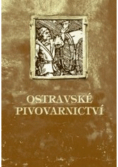 kniha Ostravské pivovarnictví, aneb, Jak Ostrava k pivu přišla, Repronis 2007