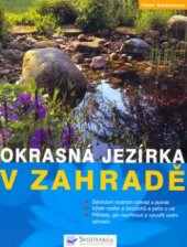 kniha Okrasná jezírka v zahradě zakládání vodních zahrad a péče o ně : výběr rostlin a živočichů a péče o ně : příklady, jak navrhnout a vytvořit vodní zahradu, Svojtka & Co. 2004