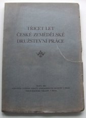 kniha Třicet let české zemědělské družstevní práce Zvláštní otisk textové družstevní části z jubilejního spisu Ústřední jednoty hospodářských družstev v Praze, Ústřední Jednota hospodářských družstev 1928