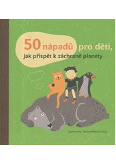 kniha 50 nápadů pro děti, jak přispět k záchraně planety, Akropolis 2012